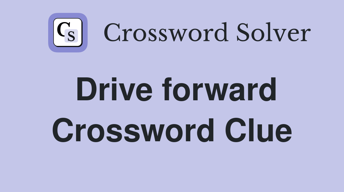 Drive forward. Crossword Clue Answers Crossword Solver